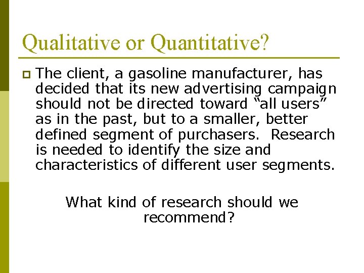 Qualitative or Quantitative? p The client, a gasoline manufacturer, has decided that its new