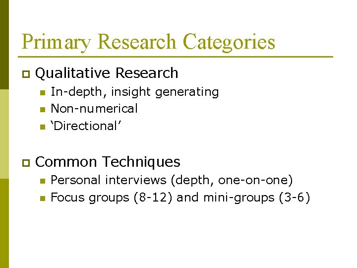 Primary Research Categories p Qualitative Research n n n p In-depth, insight generating Non-numerical