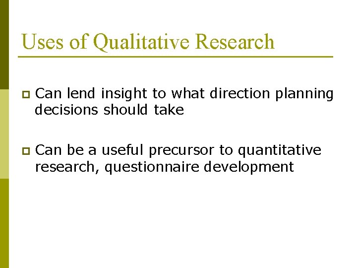 Uses of Qualitative Research p Can lend insight to what direction planning decisions should