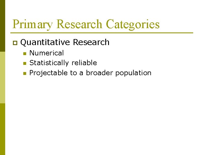 Primary Research Categories p Quantitative Research n n n Numerical Statistically reliable Projectable to