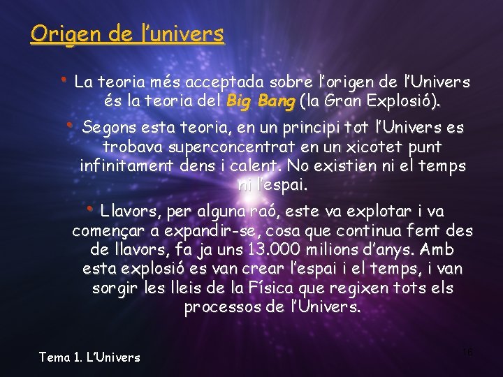 Origen de l’univers • La teoria més acceptada sobre l’origen de l’Univers és la