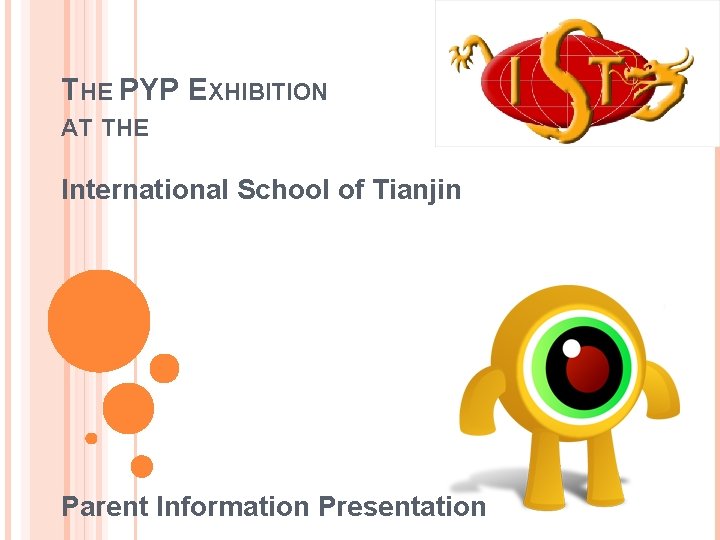 THE PYP EXHIBITION AT THE International School of Tianjin Parent Information Presentation 