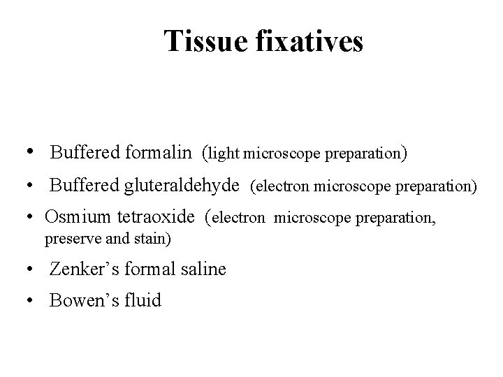 Tissue fixatives • Buffered formalin (light microscope preparation) • Buffered gluteraldehyde (electron microscope preparation)