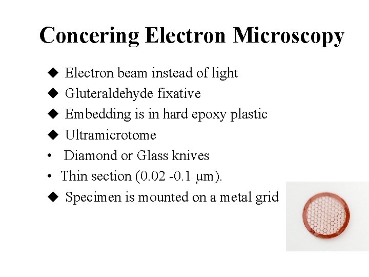 Concering Electron Microscopy u Electron beam instead of light u Gluteraldehyde fixative u Embedding