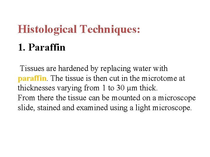 Histological Techniques: 1. Paraffin Tissues are hardened by replacing water with paraffin. The tissue