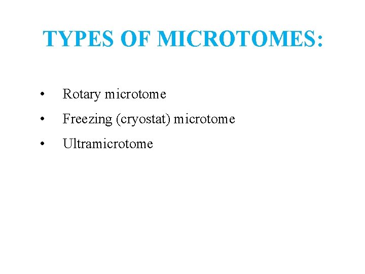TYPES OF MICROTOMES: • Rotary microtome • Freezing (cryostat) microtome • Ultramicrotome 
