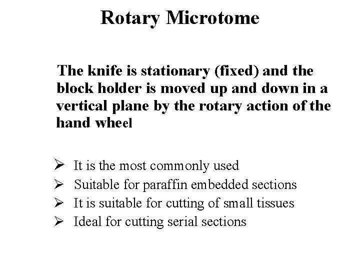 Rotary Microtome The knife is stationary (fixed) and the block holder is moved up