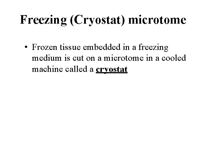 Freezing (Cryostat) microtome • Frozen tissue embedded in a freezing medium is cut on