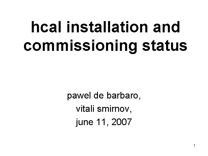 hcal installation and commissioning status pawel de barbaro, vitali smirnov, june 11, 2007 1
