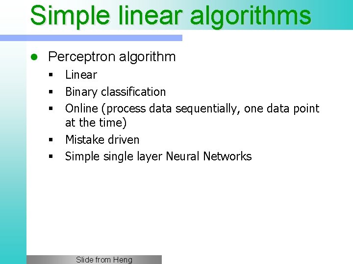 Simple linear algorithms l Perceptron algorithm § Linear § Binary classification § Online (process