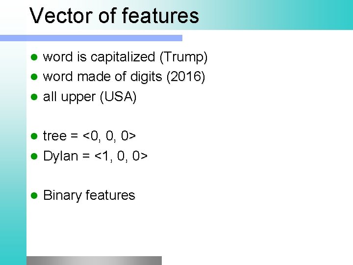 Vector of features word is capitalized (Trump) l word made of digits (2016) l