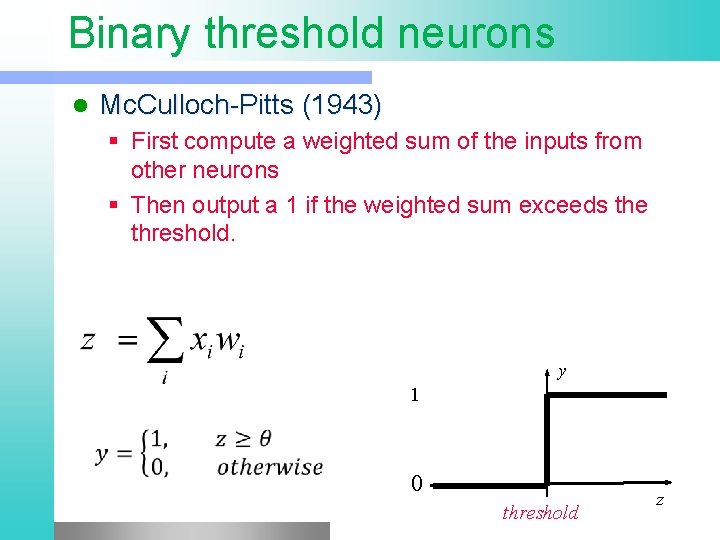 Binary threshold neurons l Mc. Culloch-Pitts (1943) § First compute a weighted sum of