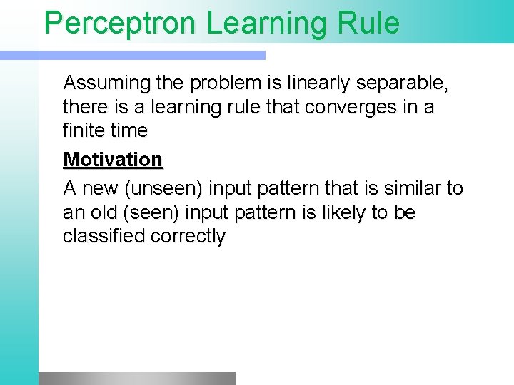 Perceptron Learning Rule Assuming the problem is linearly separable, there is a learning rule