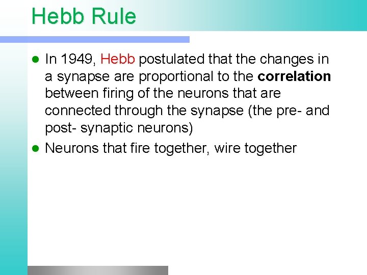 Hebb Rule In 1949, Hebb postulated that the changes in a synapse are proportional Hebb Rule In 1949, Hebb postulated that the changes in a synapse are proportional