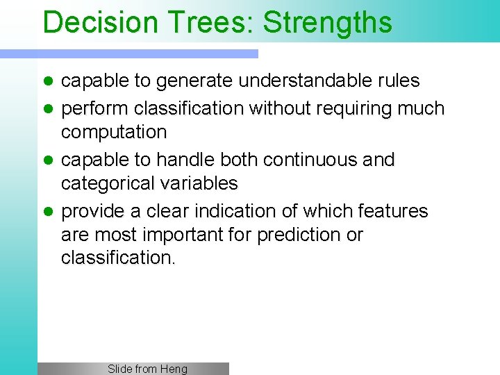 Decision Trees: Strengths l l capable to generate understandable rules perform classification without requiring