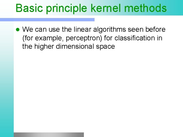 Basic principle kernel methods l We can use the linear algorithms seen before (for