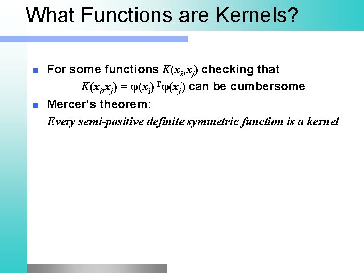 What Functions are Kernels? n n For some functions K(xi, xj) checking that K(xi,