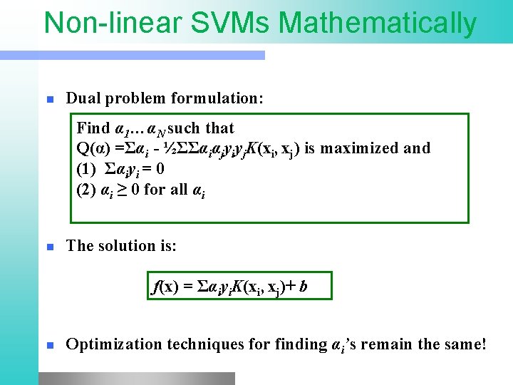 Non-linear SVMs Mathematically n Dual problem formulation: Find α 1…αN such that Q(α) =Σαi