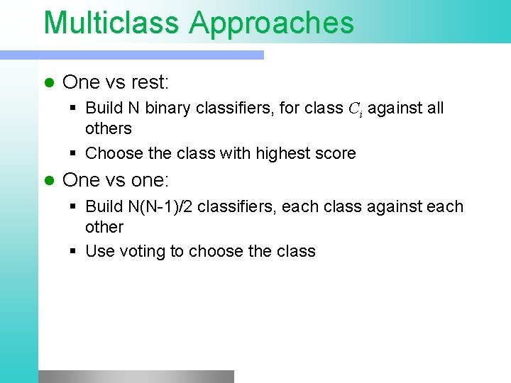 Multiclass Approaches l One vs rest: § Build N binary classifiers, for class Ci
