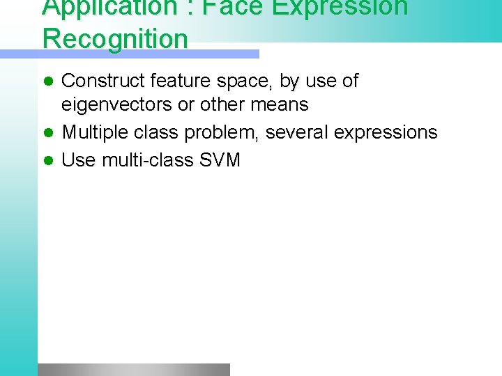 Application : Face Expression Recognition Construct feature space, by use of eigenvectors or other