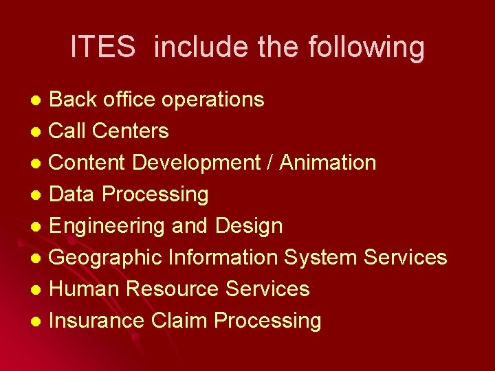 ITES include the following Back office operations l Call Centers l Content Development /