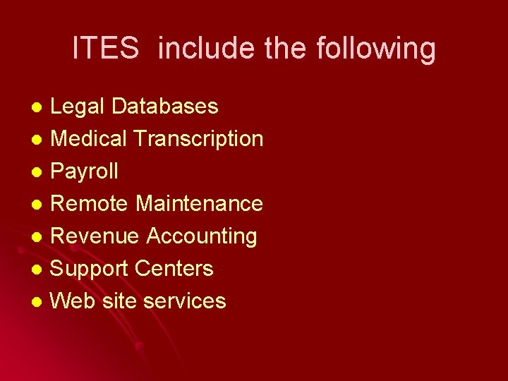 ITES include the following Legal Databases l Medical Transcription l Payroll l Remote Maintenance