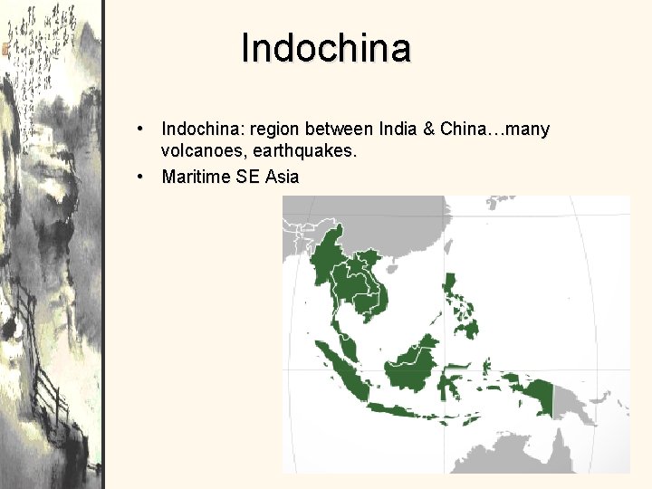 Indochina • Indochina: region between India & China…many volcanoes, earthquakes. • Maritime SE Asia