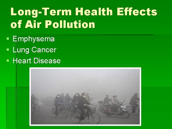 Long-Term Health Effects of Air Pollution § § § Emphysema Lung Cancer Heart Disease
