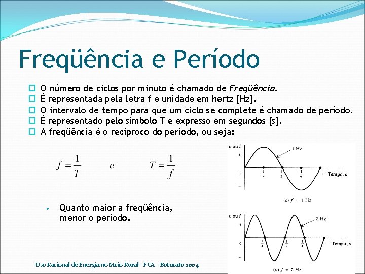 Freqüência e Período O número de ciclos por minuto é chamado de Freqüência. É