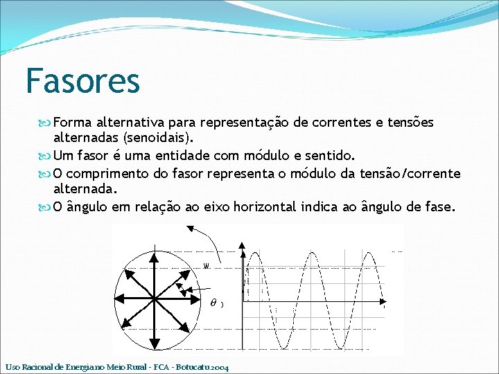 Fasores Forma alternativa para representação de correntes e tensões alternadas (senoidais). Um fasor é