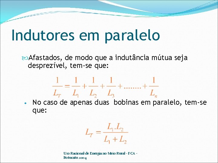 Indutores em paralelo Afastados, de modo que a indutância mútua seja desprezível, tem-se que: