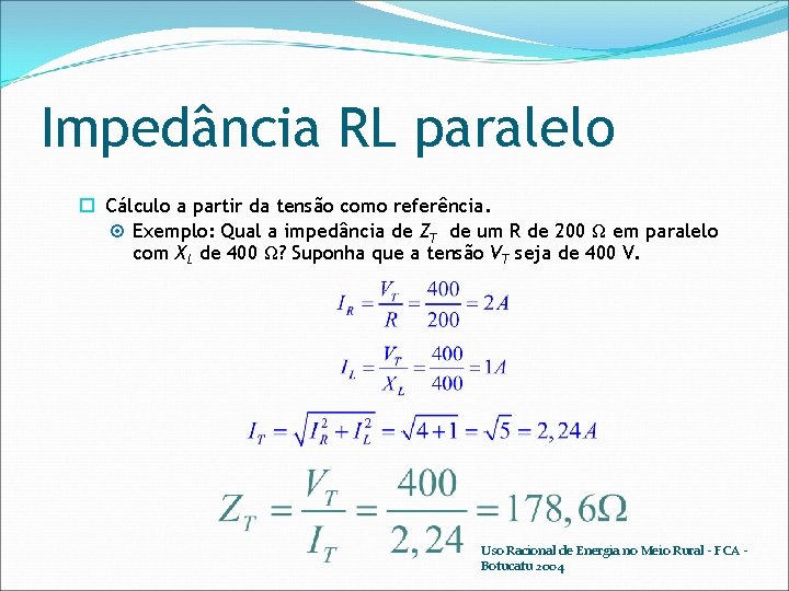 Impedância RL paralelo Cálculo a partir da tensão como referência. Exemplo: Qual a impedância