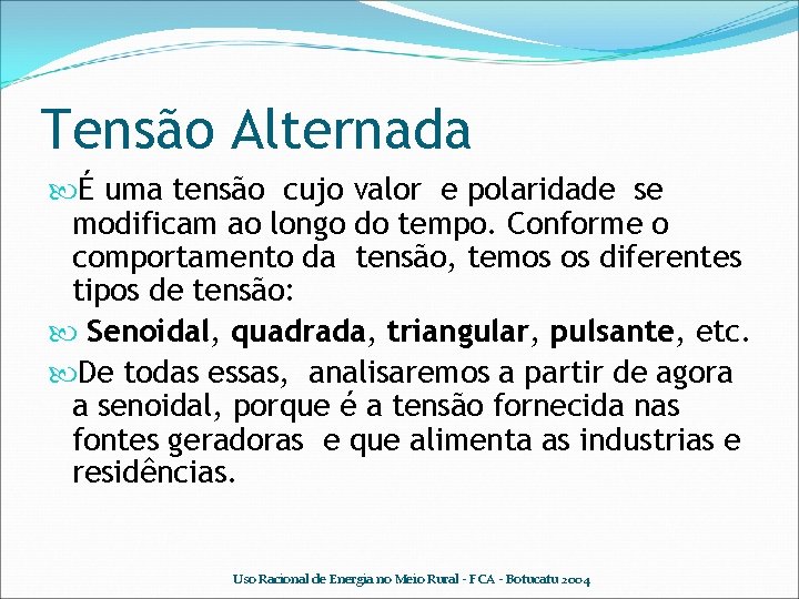 Tensão Alternada É uma tensão cujo valor e polaridade se modificam ao longo do