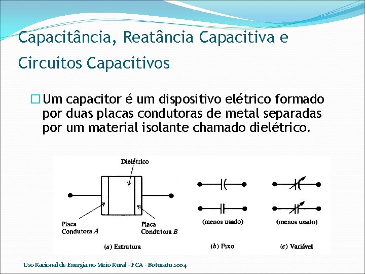 Capacitância, Reatância Capacitiva e Circuitos Capacitivos Um capacitor é um dispositivo elétrico formado por