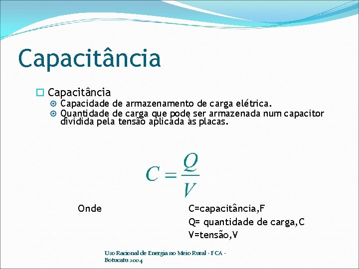 Capacitância Capacidade de armazenamento de carga elétrica. Quantidade de carga que pode ser armazenada