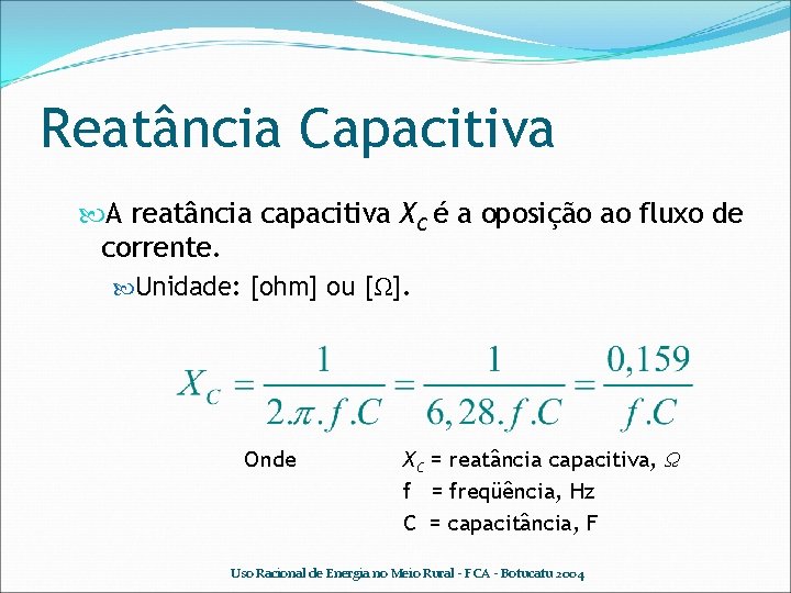 Reatância Capacitiva A reatância capacitiva XC é a oposição ao fluxo de corrente. Unidade: