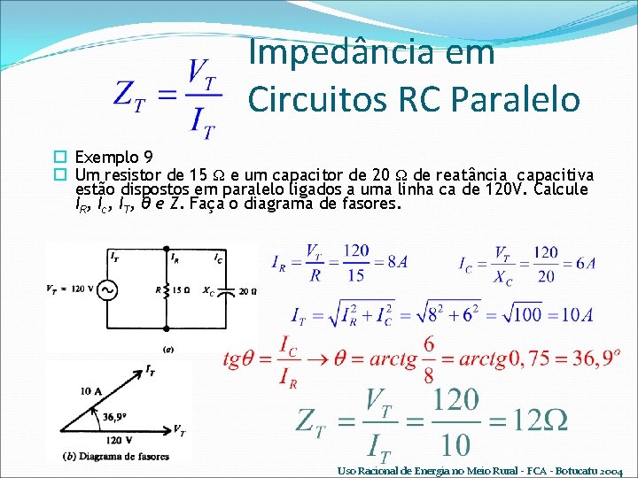 Impedância em Circuitos RC Paralelo Exemplo 9 Um resistor de 15 Ω e um