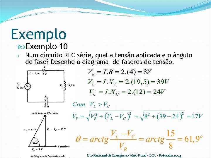 Exemplo 10 w Num circuito RLC série, qual a tensão aplicada e o ângulo