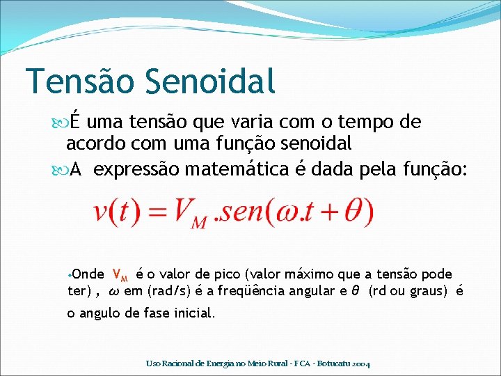 Tensão Senoidal É uma tensão que varia com o tempo de acordo com uma