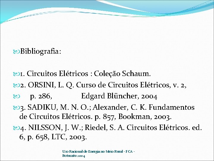  Bibliografia: 1. Circuitos Elétricos : Coleção Schaum. 2. ORSINI, L. Q. Curso de