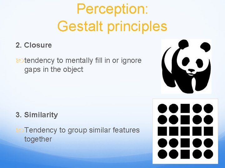 Perception: Gestalt principles 2. Closure tendency to mentally fill in or ignore gaps in