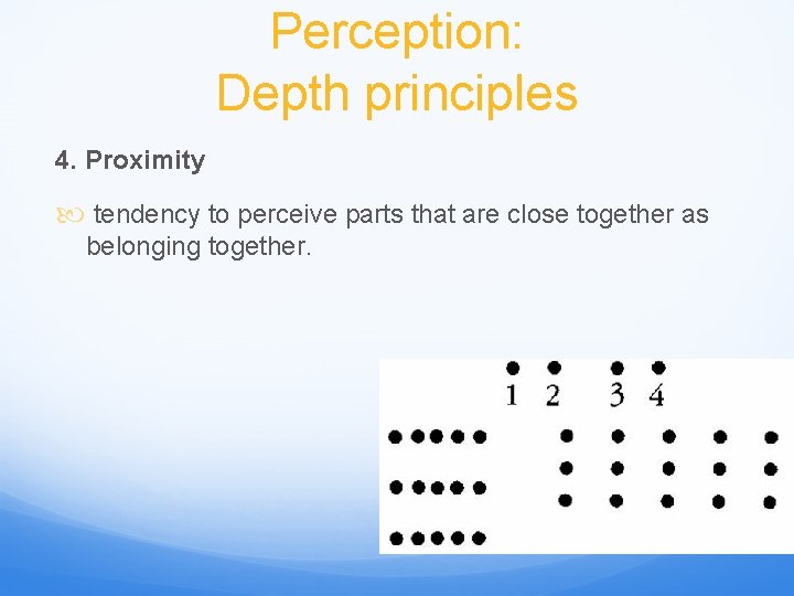 Perception: Depth principles 4. Proximity tendency to perceive parts that are close together as