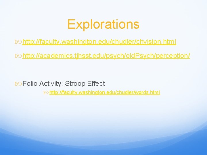 Explorations http: //faculty. washington. edu/chudler/chvision. html http: //academics. tjhsst. edu/psych/old. Psych/perception/ Folio Activity: Stroop