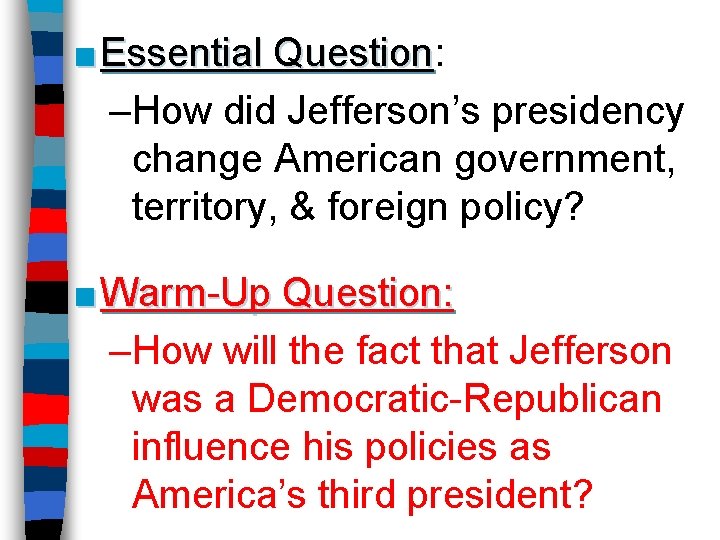 ■ Essential Question: Question –How did Jefferson’s presidency change American government, territory, & foreign