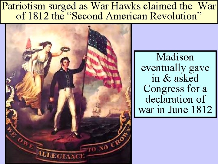 Patriotism surged as War Hawks claimed the War of 1812 the “Second American Revolution”