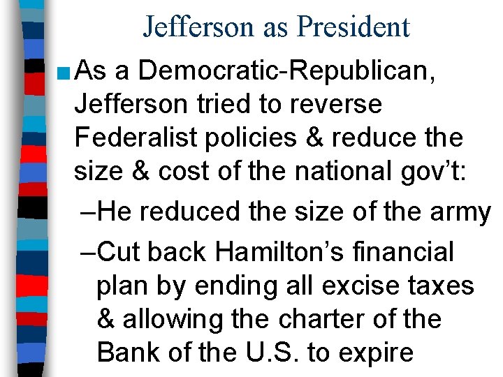 Jefferson as President ■ As a Democratic-Republican, Jefferson tried to reverse Federalist policies &