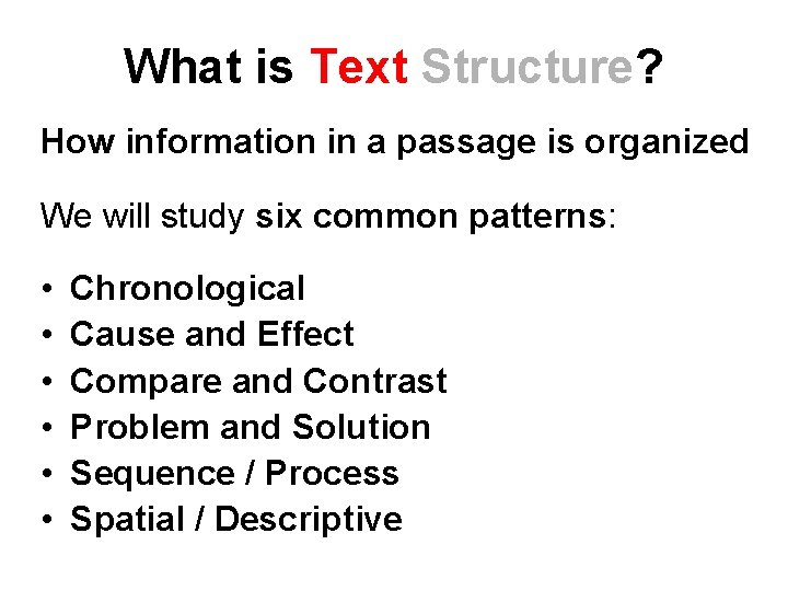 What is Text Structure? How information in a passage is organized We will study