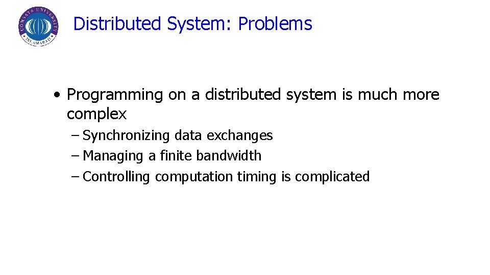 Distributed System: Problems • Programming on a distributed system is much more complex –