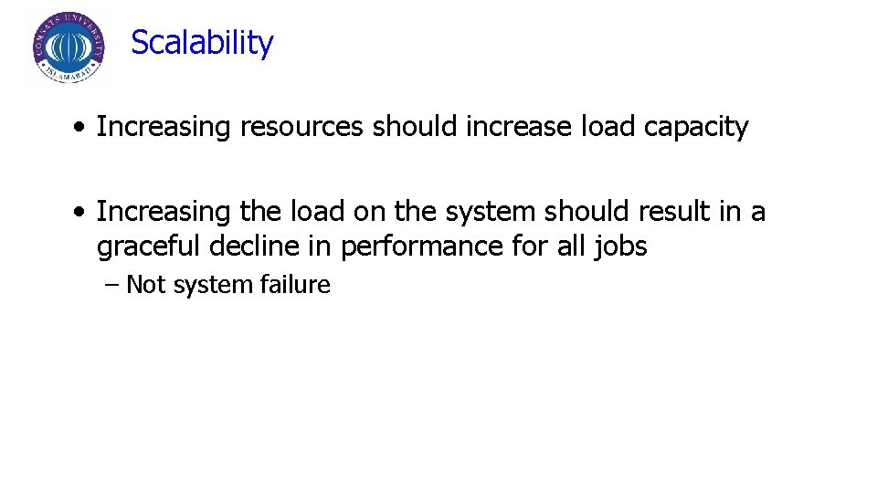 Scalability • Increasing resources should increase load capacity • Increasing the load on the