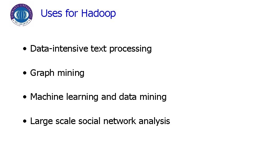 Uses for Hadoop • Data-intensive text processing • Graph mining • Machine learning and